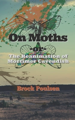 On Moths: -or- The Reanimation of Mortimer Cavendish Paperback Independently Published