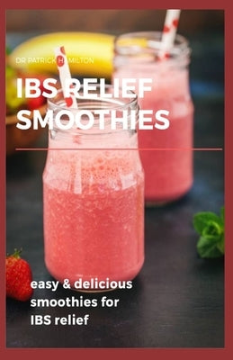 Ibs Relief Smoothies: Easy and delicious smoothies for ibs relief Paperback Independently Published