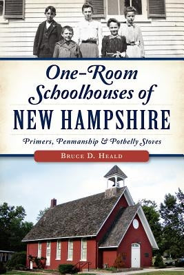 One-Room Schoolhouses of New Hampshire: Primers, Penmanship & Potbelly Stoves Paperback History Press