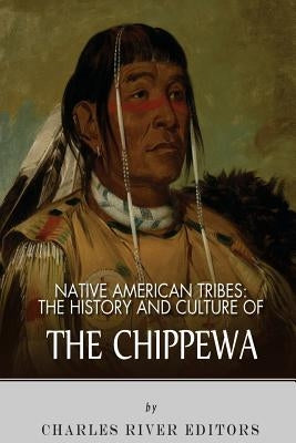 Native American Tribes: The History and Culture of the Chippewa Paperback Createspace Independent Publishing Platform