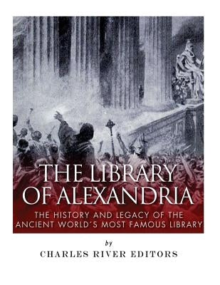 The Library of Alexandria: The History and Legacy of the Ancient World's Most Famous Library Paperback Createspace Independent Publishing Platform