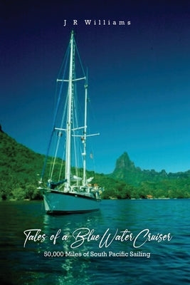 Tales of a Blue Water Cruiser: 50,000 Miles of South Pacific Sailing Paperback Dorrance Publishing Co.