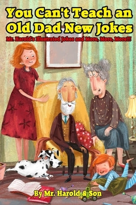 You Can't Teach an Old Dad New Jokes: Mr. Harold's Illustrated Jokes and More, More, More!!! Paperback Brent K Newcomb