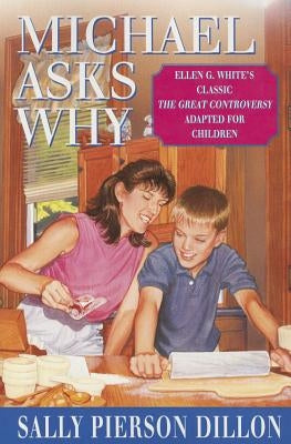 Michael Asks Why: Ellen G. White's Classic the Great Controversy Adapted for Children Pacific Press Publishing Association