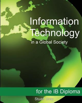 Information Technology in a Global Society for the IB Diploma: Black and White Edition Paperback Createspace Independent Publishing Platform