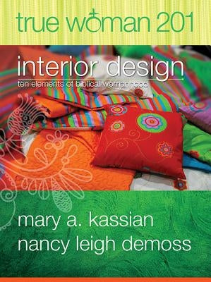 True Woman 201: Interior Design - Ten Elements of Biblical Womanhood (True Woman) Paperback Moody Publishers