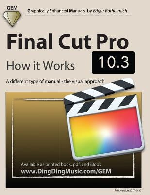 Final Cut Pro 10.3 - How it Works: A different type of manual - the visual approach Paperback Createspace Independent Publishing Platform