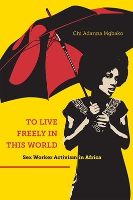 To Live Freely in This World: Sex Worker Activism in Africa Paperback New York University Press