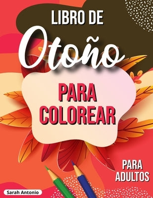 Libro de otoño para colorear: Libro para colorear otoñal relajante con escenas otoñales tranquilas by Antonio, Sarah