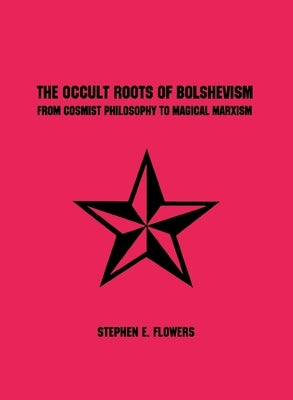 The Occult Roots of Bolshevism by Flowers, Stephen E.