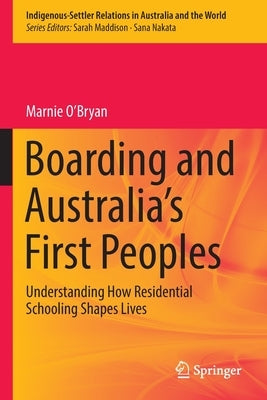 Boarding and Australia's First Peoples: Understanding How Residential Schooling Shapes Lives Paperback Springer