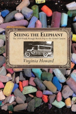 Seeing the Elephant: The 1920 Frank Reaugh Sketch Trip to the Grand Canyon Paperback Sunstone Press