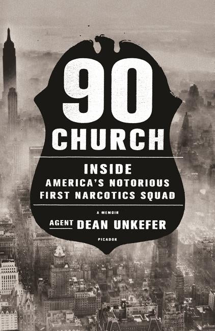 90 Church: Inside America's Notorious First Narcotics Squad by Unkefer, Dean