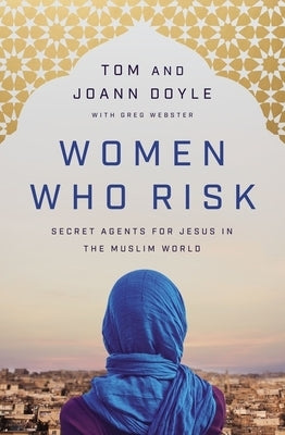 Women Who Risk: Secret Agents for Jesus in the Muslim World Paperback Thomas Nelson