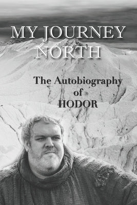 Hodor autobiography: My Journey North: - gag book, funny thrones memorabilia - not a real biography Paperback Independently Published