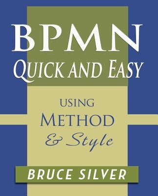 BPMN Quick and Easy Using Method and Style: Process Mapping Guidelines and Examples Using the Business Process Modeling Standard Paperback Cody-Cassidy Press