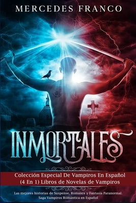 Inmortales: Colección Especial De Vampiros En Español (4 En 1) Libros de Novelas de Vampiros: Las mejores historias de Suspense, R by Franco, Mercedes