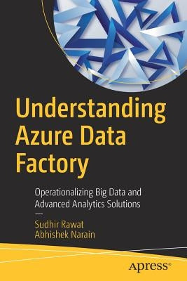 Understanding Azure Data Factory: Operationalizing Big Data and Advanced Analytics Solutions Paperback Apress