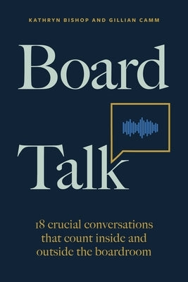 Board Talk: 18 Crucial Conversations That Count Inside and Outside the Boardroom Paperback Practical Inspiration Publishing