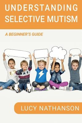 Understanding Selective Mutism: A Beginner's Guide Paperback Lucy Nathanson