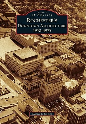 Rochester's Downtown Architecture: 1950-1975 Paperback Arcadia Publishing (SC)