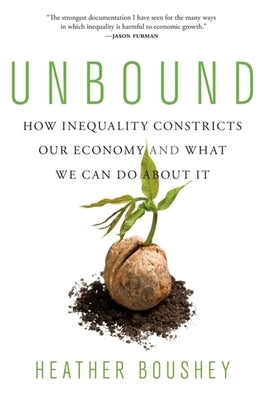 Unbound: How Inequality Constricts Our Economy and What We Can Do about It Paperback Harvard University Press