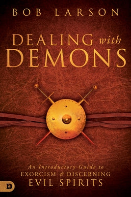 Dealing with Demons: An Introductory Guide to Exorcism and Discerning Evil Spirits Paperback Destiny Image Incorporated