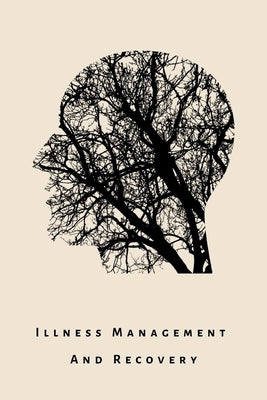 illness Management and Recovery: A workbook for mental health illness. Ideal for someone with schizophrenia, eating, anxiety, personality, psychotic, Paperback Independently Published