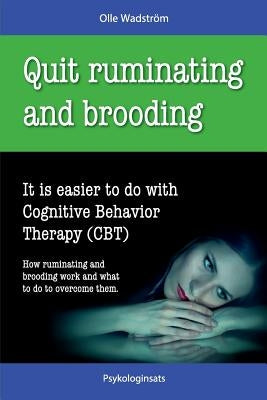 Quit Ruminating and Brooding: It is easier to do with Cognitive Behavior Therapy (CBT) Paperback Createspace Independent Publishing Platform