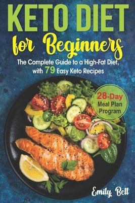 Keto Diet for Beginners: The Complete Guide to a High-Fat Diet, with 79 Easy Keto Recipes & 28-Day Meal Plan Program Paperback Independently Published