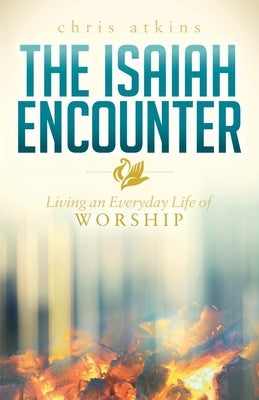 The Isaiah Encounter: Living an Everyday Life of Worship Paperback Morgan James Faith