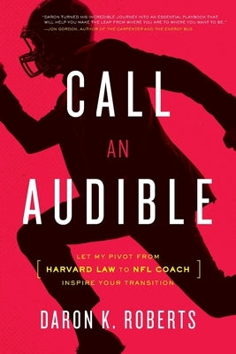 Call an Audible: Let My Pivot from Harvard Law to NFL Coach Inspire Your Transition Paperback River Grove Books