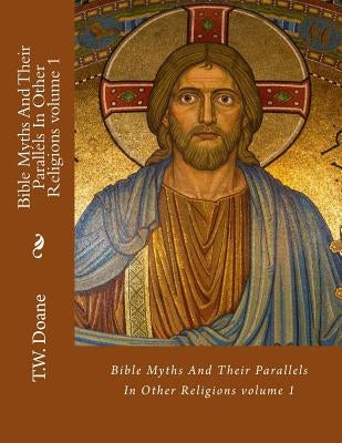 Bible Myths And Their Parallels In Other Religions Paperback Createspace Independent Publishing Platform