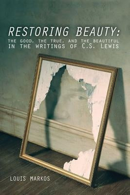 Restoring Beauty: The Good, the True, and the Beautiful in the Writings of C.S. Lewis Paperback IVP Books