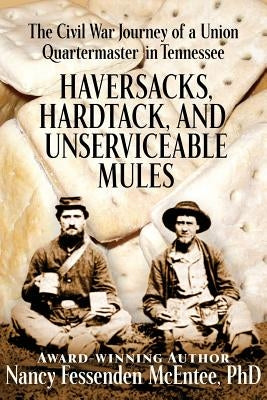 Haversacks, Hardtack and Unserviceable Mules: the Civil War Journey of a Union Quartermaster in Tennessee Paperback Createspace Independent Publishing Platform