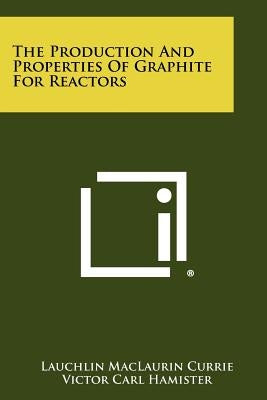 The Production And Properties Of Graphite For Reactors Paperback Literary Licensing, LLC