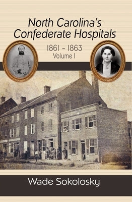 North Carolina's Confederate Hospitals, 1861-1863: Volume I Paperback Fox Run Publishing