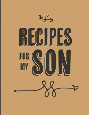 Recipes For My Son: Keepsake Gift For Your Son, Big Empty Recipe Cookbook Paperback Independently Published