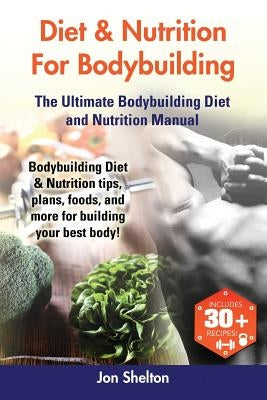 Diet & Nutrition For Bodybuilding: Bodybuilding Diet & Nutrition tips, plans, foods, and more for building your best body! The Ultimate Bodybuilding D Paperback Nrb Publishing