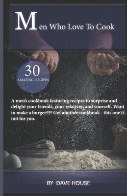 Men Who Love To Cook: Want to make a burger? Get another cookbook - this one is NOT for you! Paperback Independently Published