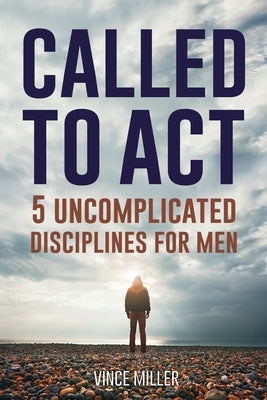 Called to Act: 5 Uncomplicated Disciplines for Men Paperback Equip Press