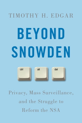 Beyond Snowden: Privacy, Mass Surveillance, and the Struggle to Reform the NSA by Edgar, Timothy
