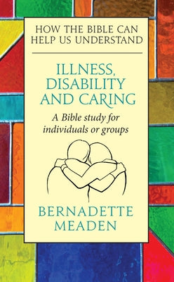 Illness, Disability and Caring: How the Bible Can Help Us Understand Paperback Darton Longman and Todd