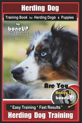 Herding Dog Training Book for Herding Dogs & Puppies By BoneUP DOG Training: Are You Ready to Bone Up? Easy Training * Fast Results Herding Dog Traini Paperback Createspace Independent Publishing Platform
