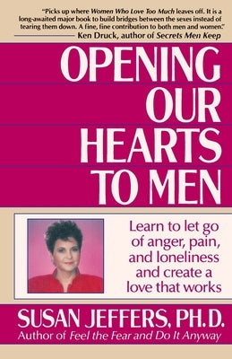 Opening Our Hearts to Men: Learn to Let Go of Anger, Pain, and Loneliness and Create a Love That Works by Jeffers, Susan