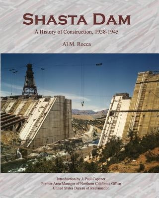 Shasta Dam: A History of Construction, 1938-1945 Paperback Createspace Independent Publishing Platform