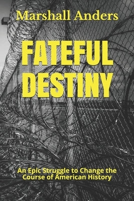 Fateful Destiny: An Epic Struggle to Change the Course of American History Paperback Independently Published
