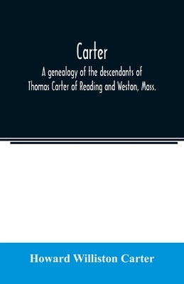 Carter, a genealogy of the descendants of Thomas Carter of Reading and Weston, Mass., and of Hebron and Warren, Ct. Also some account of the descendan Paperback Alpha Edition