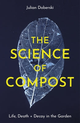 The Science of Compost: Life, Death and Decay in the Garden Paperback Pimpernel Press