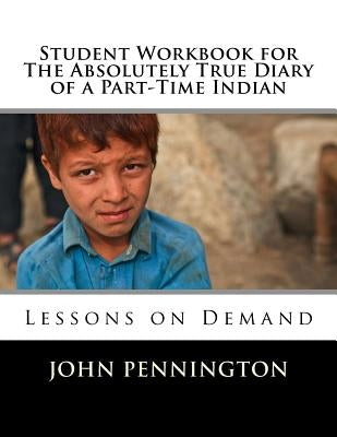 Student Workbook for The Absolutely True Diary of a Part-Time Indian: Lessons on Demand Paperback Createspace Independent Publishing Platform